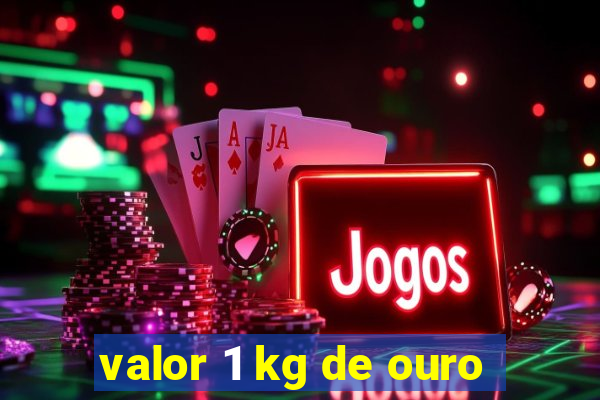 valor 1 kg de ouro